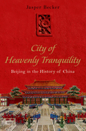 City of Heavenly Tranquility: Beijing in the History of China