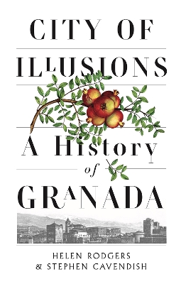 City of Illusions: A History of Granada - Rodgers, Helen, and Cavendish, Stephen