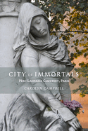 City of Immortals: P?re-Lachaise Cemetery, Paris