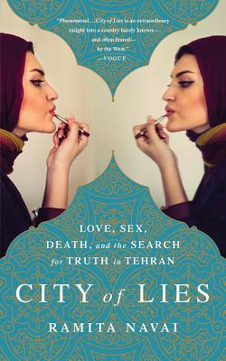 City of Lies: Love, Sex, Death, and the Search for Truth in Tehran - Navai, Ramita