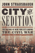 City of Sedition: The History of New York City During the Civil War