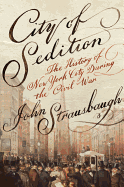 City of Sedition: The History of New York City During the Civil War