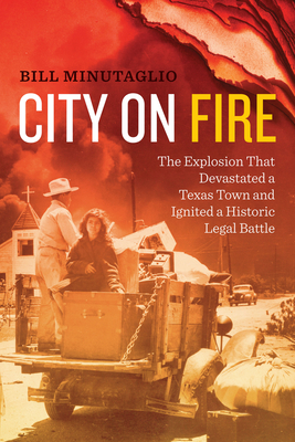 City on Fire: The Explosion That Devastated a Texas Town and Ignited a Historic Legal Battle - Minutaglio, Bill