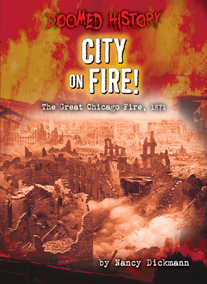 City on Fire!: The Great Chicago Fire, 1871 - Dickmann, Nancy