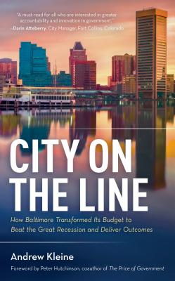 City on the Line: How Baltimore Transformed Its Budget to Beat the Great Recession and Deliver Outcomes - Kleine, Andrew