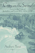 City on the Seine: Ancien Paris in the Time of Richelieu and Louis XIV