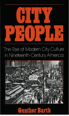 City People: The Rise of Modern City Culture in Nineteenth-Century America - Barth, Gunther