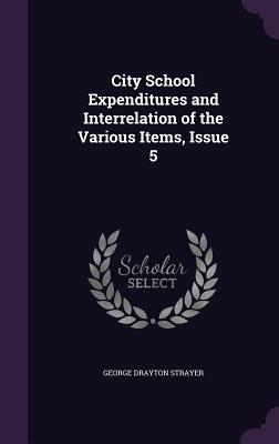 City School Expenditures and Interrelation of the Various Items, Issue 5 - Strayer, George Drayton