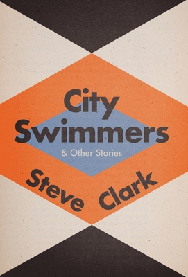 City Swimmers & Other Stories - Clark, Steve