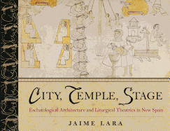 City, Temple, Stage: Eschatalogical Architecture and Liturgical Theatrics in New Spain