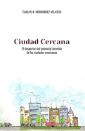 Ciudad Cercana: El despertar del potencial dormido de las ciudades mexicanas
