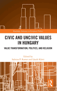 Civic and Uncivic Values in Hungary: Value Transformation, Politics, and Religion