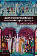 Civic Ceremony and Religion in Medieval Bruges C.1300-1520
