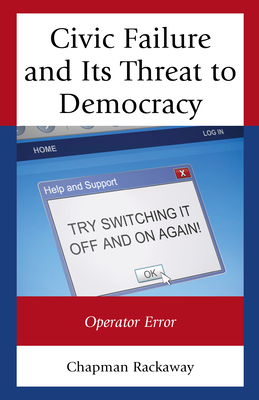 Civic Failure and Its Threat to Democracy: Operator Error - Rackaway, Chapman