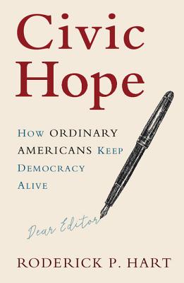 Civic Hope: How Ordinary Americans Keep Democracy Alive - Hart, Roderick P.