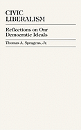 Civic Liberalism: Reflections on Our Democratic Ideals