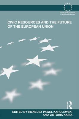 Civic Resources and the Future of the European Union - Karolewski, Ireneusz Pawel (Editor), and Kaina, Viktoria (Editor)