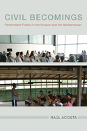 Civil Becomings: Performative Politics in the Amazon and the Mediterranean