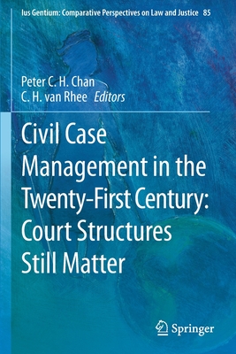 Civil Case Management in the Twenty-First Century: Court Structures Still Matter - Chan, Peter C.H. (Editor), and van Rhee, C.H. (Editor)