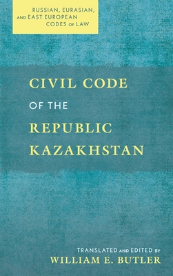 Civil Code of the Republic Kazakhstan - Butler, William E (Editor)