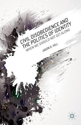 Civil Disobedience and the Politics of Identity: When We Should Not Get Along - Hill, J.