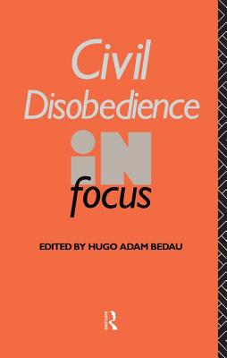 Civil Disobedience in Focus - Bedau, Hugo Adam (Editor)