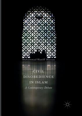 Civil Disobedience in Islam: A Contemporary Debate - Hassan, Muhammad Haniff