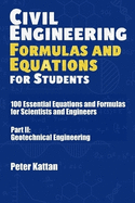 Civil Engineering Formulas and Equations for Students: 100 Essential Equations and Formulas for Scientists and Engineers - Part II: Geotechnical Engineering