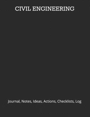 Civil Engineering: Journal, Notes, Ideas, Actions, Checklists, Log - Just Visualize It