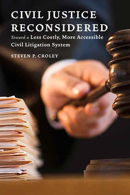 Civil Justice Reconsidered: Toward a Less Costly, More Accessible Litigation System - Croley, Steven P