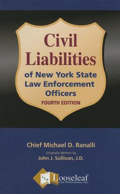 Civil Liabilities of NY State Law Enforcement Officers - 4th Edition - Ranalli, Michael D, and Sullivan, John J