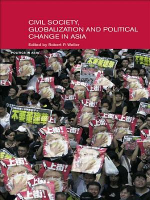 Civil Life, Globalization and Political Change in Asia: Organizing Between Family and State - Weller, Robert P (Editor)