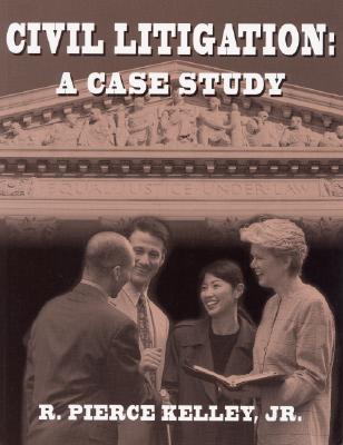 Civil Litigation: A Case Study - Kelley, R Pierce