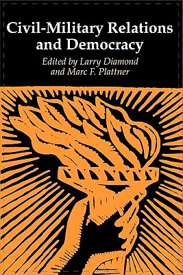 Civil-Military Relations and Democracy - Diamond, Larry (Editor), and Plattner, Marc F (Editor)