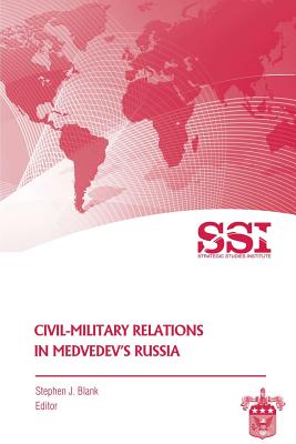 Civil-Military Relations in Medvedev's Russia - Blank, Stephen J, Dr.