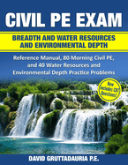 Civil PE Exam Breadth and Water Resources and Environmental Depth: Reference Manual, 80 Morning Civil Pe, and 40 Water Resources and Environmental Depth Practice Problems