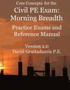 Civil PE Exam Morning Breadth Practice Exams and Reference Manual: 80 Civil Morning Breadth Practice Problems (Core Concepts Version 2.0)