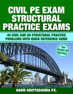Civil PE Structural Practice Exams: 40 Civil and 80 Structural Practice Problems with Quick Reference Guide - Gruttadauria Pe, David