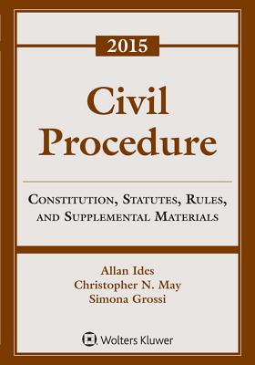 Civil Procedure: Constitution, Statutes, Rules, and Supplemental Materials, 2015 Supplement - Ides, Allan, and May, Christopher N, and Grossi, Simona