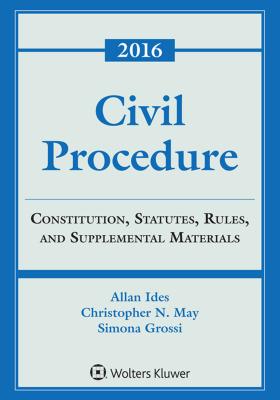 Civil Procedure: Constitution, Statutes, Rules and Supplemental Materials, 2016 Edition - Ides, Allen