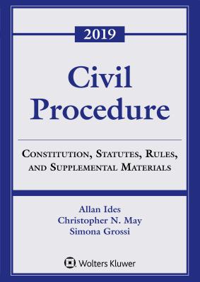 Civil Procedure: Constitution, Statutes, Rules, and Supplemental Materials, 2019 - Ides, Allan, and May, Christopher N, and Grossi, Simona