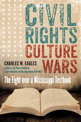 Civil Rights, Culture Wars: The Fight Over a Mississippi Textbook - Eagles, Charles W