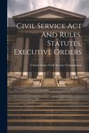 Civil Service Act And Rules, Statutes, Executive Orders