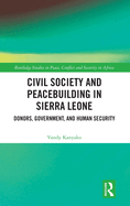 Civil Society and Peacebuilding in Sierra Leone: Donors, Government, and Human Security