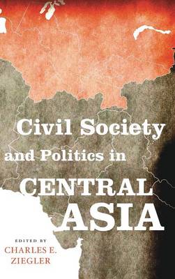 Civil Society and Politics in Central Asia - Ziegler, Charles E (Editor)