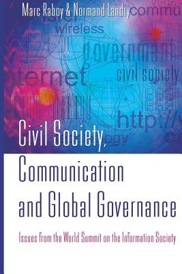 Civil Society, Communication and Global Governance: Issues from the World Summit on the Information Society - Raboy, Marc, and Landry, Normand