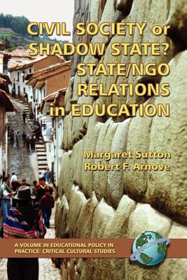 Civil Society or Shadow State? State/Ngo Relations in Education (PB) - Arnove, Robert F (Editor), and Sutton, Margaret (Editor)