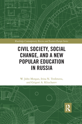 Civil Society, Social Change, and a New Popular Education in Russia - Morgan, W. John, and Trofimova, Irina N., and Kliucharev, Grigori A.