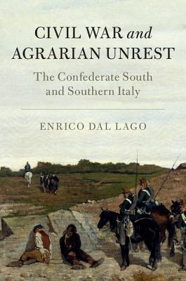 Civil War and Agrarian Unrest: The Confederate South and Southern Italy - Dal Lago, Enrico