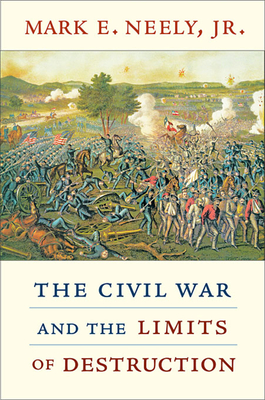 Civil War and the Limits of Destruction - Neely, Mark E, PhD
